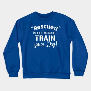 Rescued is No Excuse, Train Your Dog - Dark Shirt Version Crewneck Sweatshirt